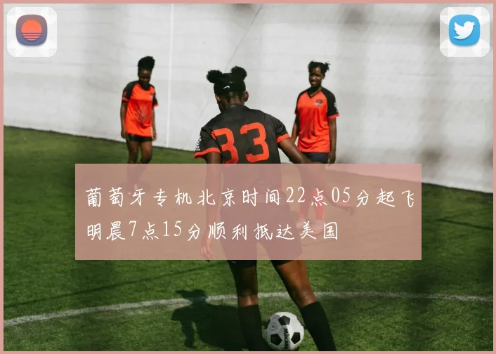葡萄牙专机北京时间22点05分起飞明晨7点15分顺利抵达美国
